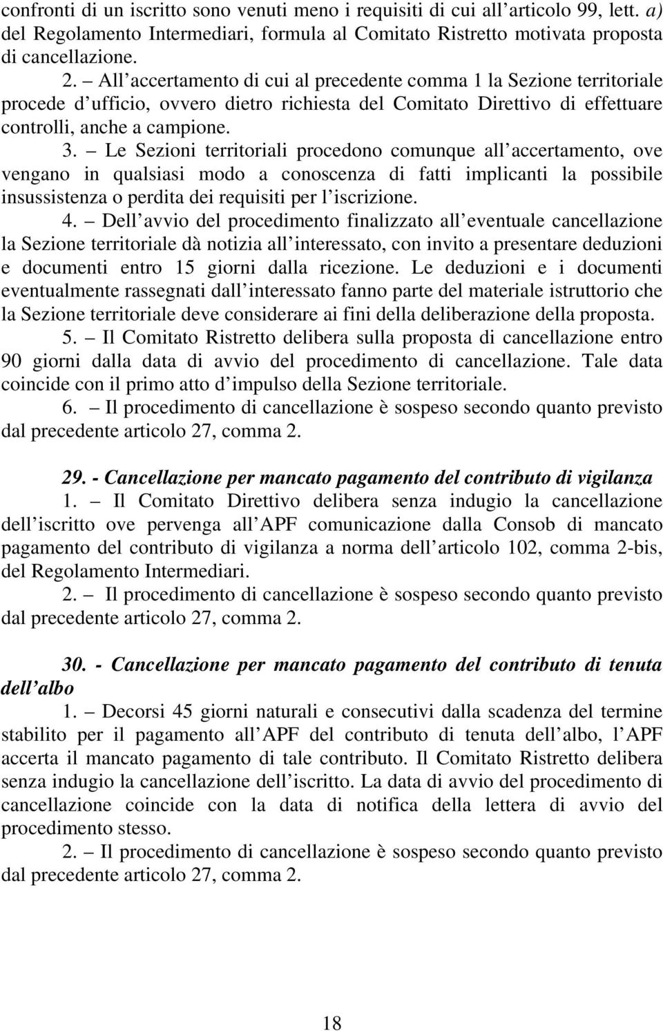 Le Sezioni territoriali procedono comunque all accertamento, ove vengano in qualsiasi modo a conoscenza di fatti implicanti la possibile insussistenza o perdita dei requisiti per l iscrizione. 4.