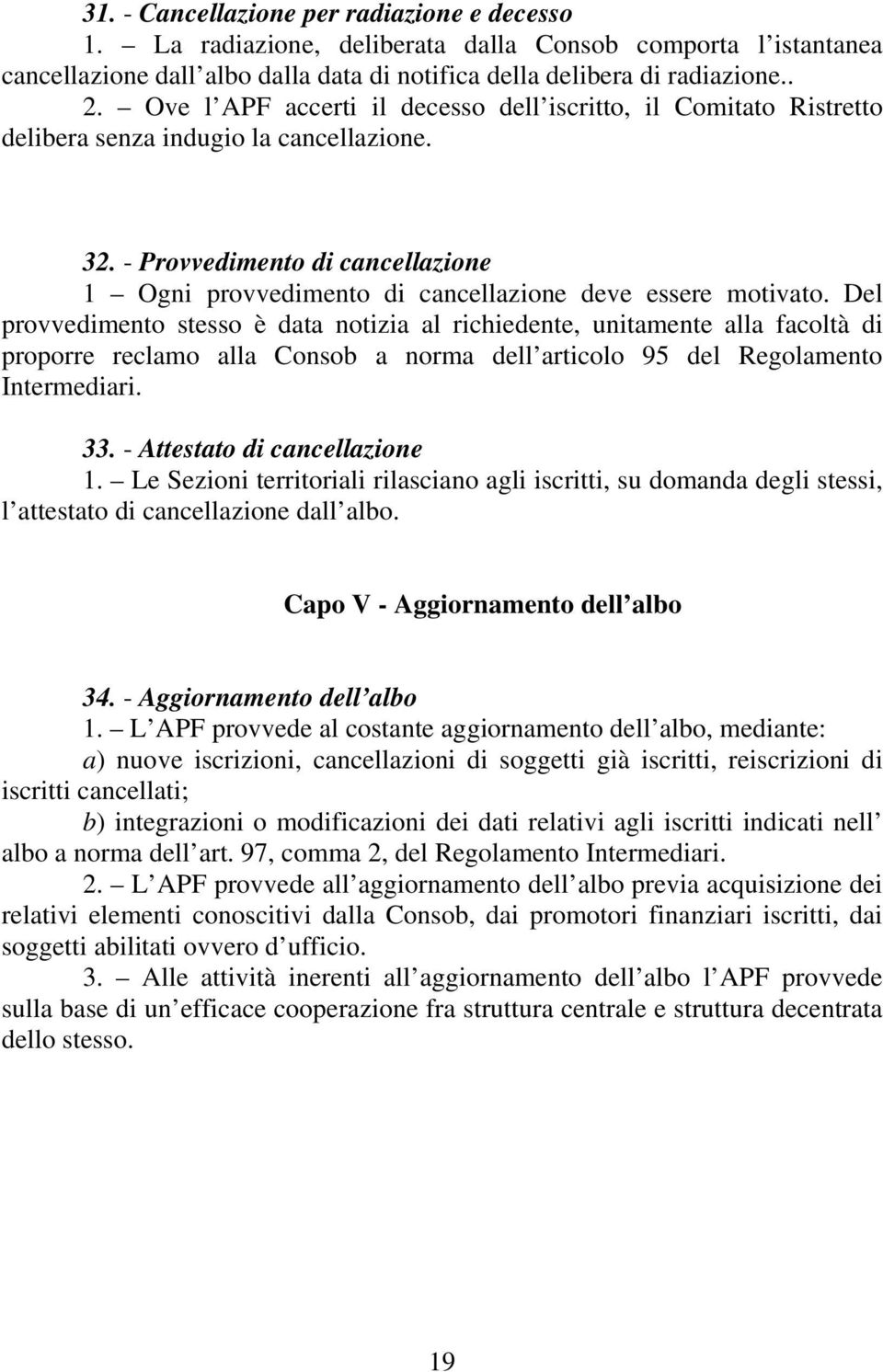 - Provvedimento di cancellazione 1 Ogni provvedimento di cancellazione deve essere motivato.