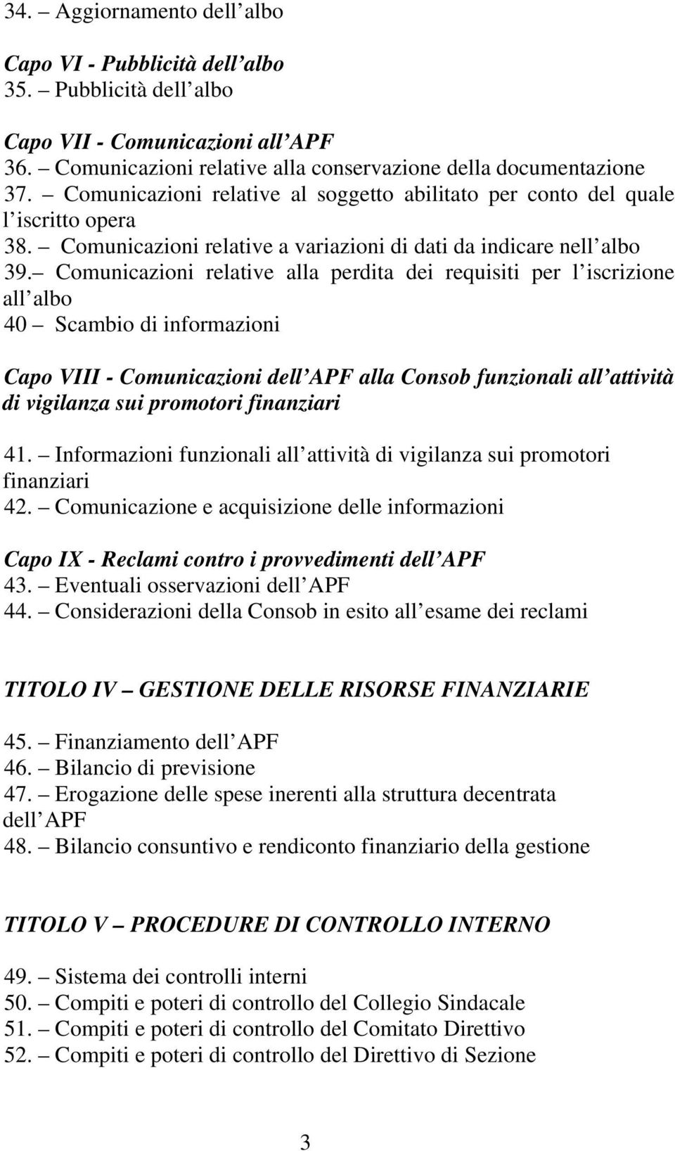 Comunicazioni relative alla perdita dei requisiti per l iscrizione all albo 40 Scambio di informazioni Capo VIII - Comunicazioni dell APF alla Consob funzionali all attività di vigilanza sui