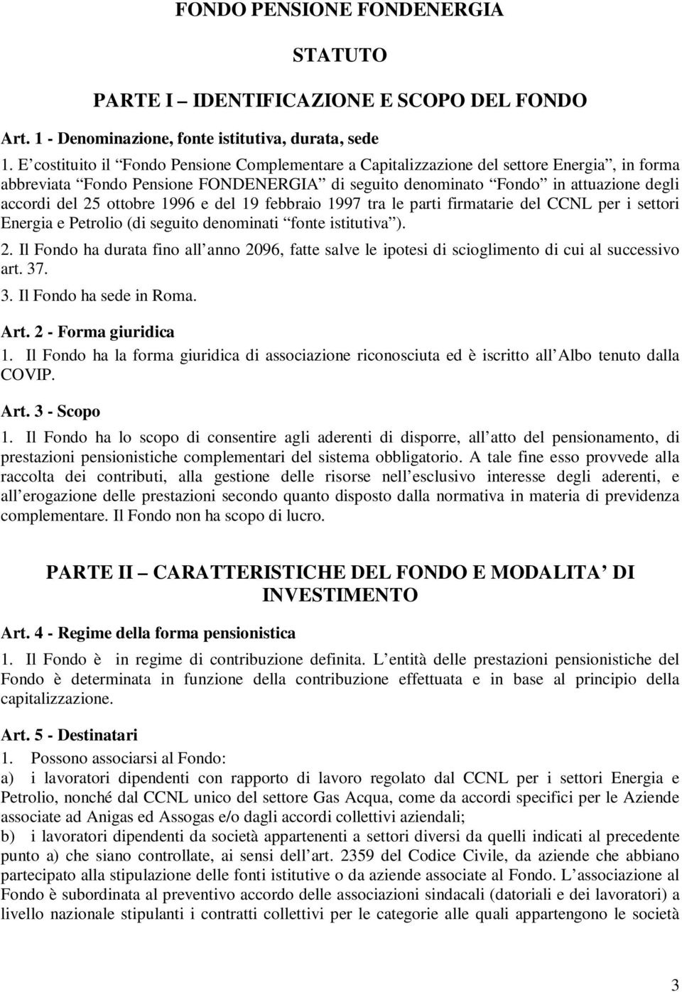 ottobre 1996 e del 19 febbraio 1997 tra le parti firmatarie del CCNL per i settori Energia e Petrolio (di seguito denominati fonte istitutiva ). 2.