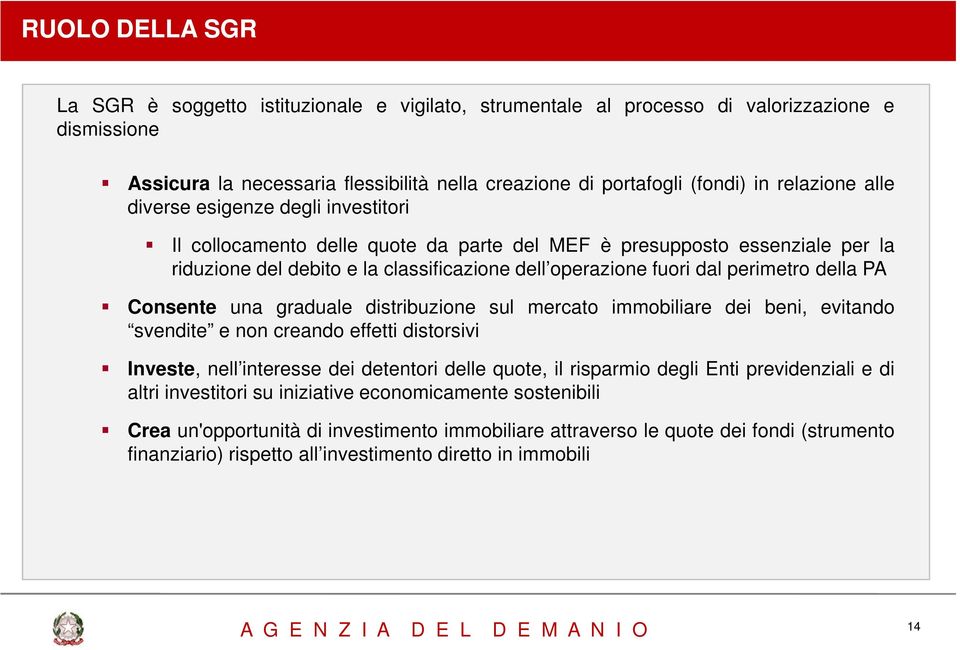 perimetro della PA Consente una graduale distribuzione sul mercato immobiliare dei beni, evitando svendite e non creando effetti distorsivi Investe, nell interesse dei detentori delle quote, il