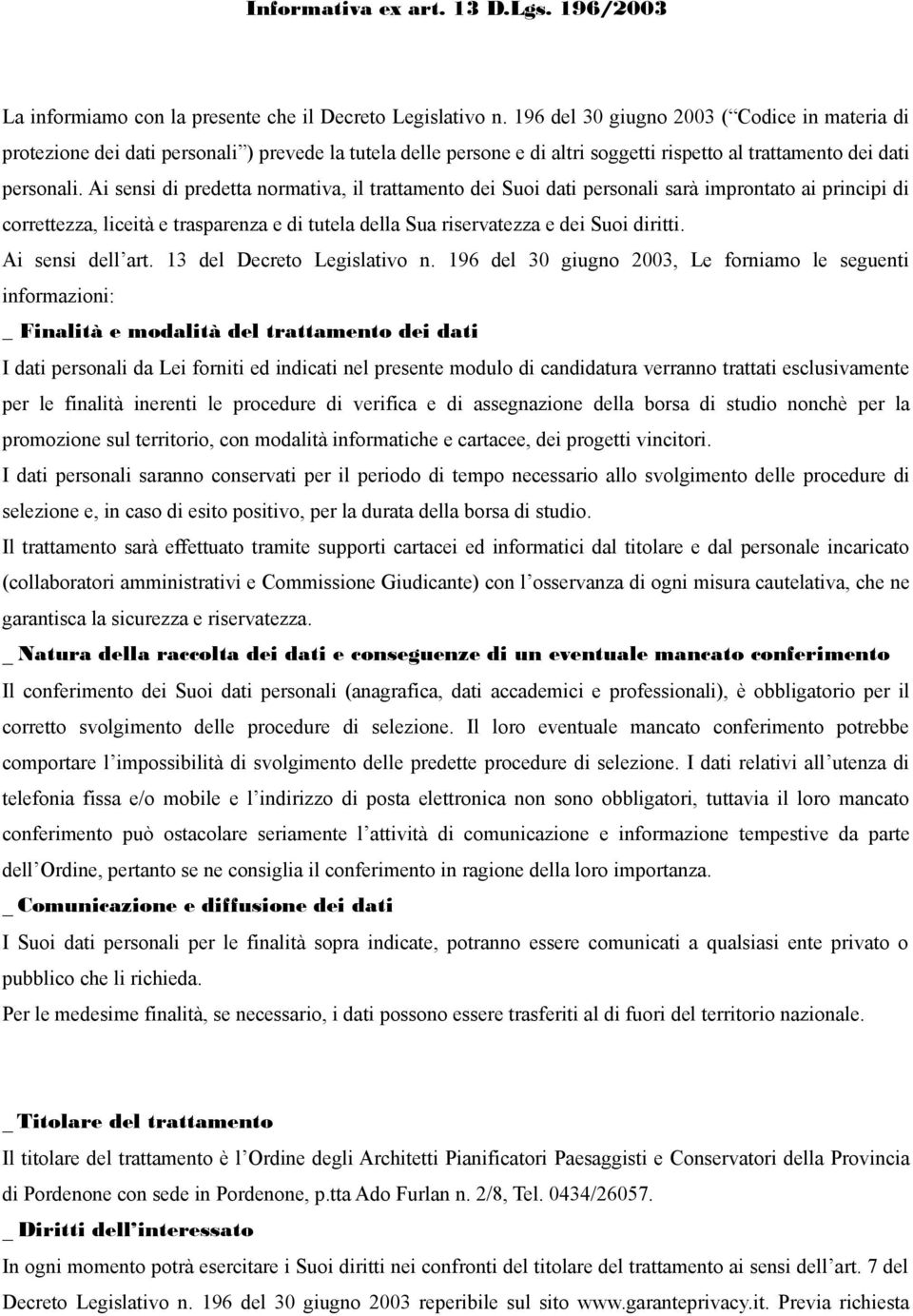 Ai sensi di predetta normativa, il trattamento dei Suoi dati personali sarà improntato ai principi di correttezza, liceità e trasparenza e di tutela della Sua riservatezza e dei Suoi diritti.