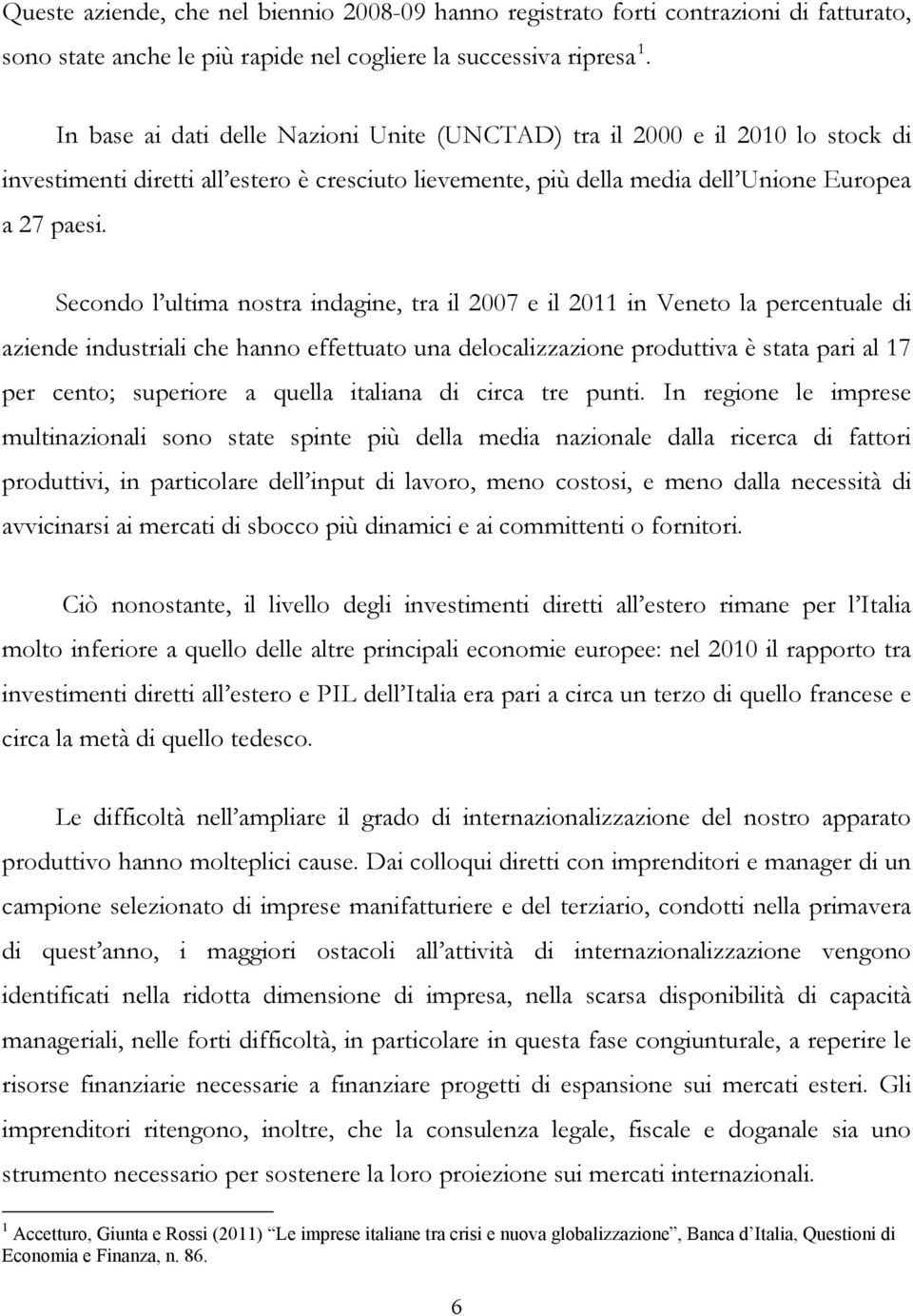 Secondo l ultima nostra indagine, tra il 2007 e il 2011 in Veneto la percentuale di aziende industriali che hanno effettuato una delocalizzazione produttiva è stata pari al 17 per cento; superiore a