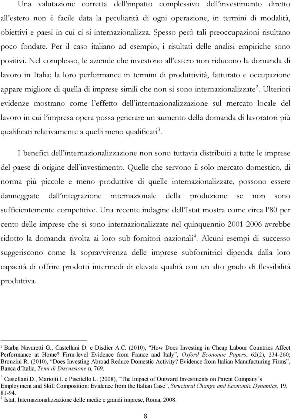 Nel complesso, le aziende che investono all estero non riducono la domanda di lavoro in Italia; la loro performance in termini di produttività, fatturato e occupazione appare migliore di quella di