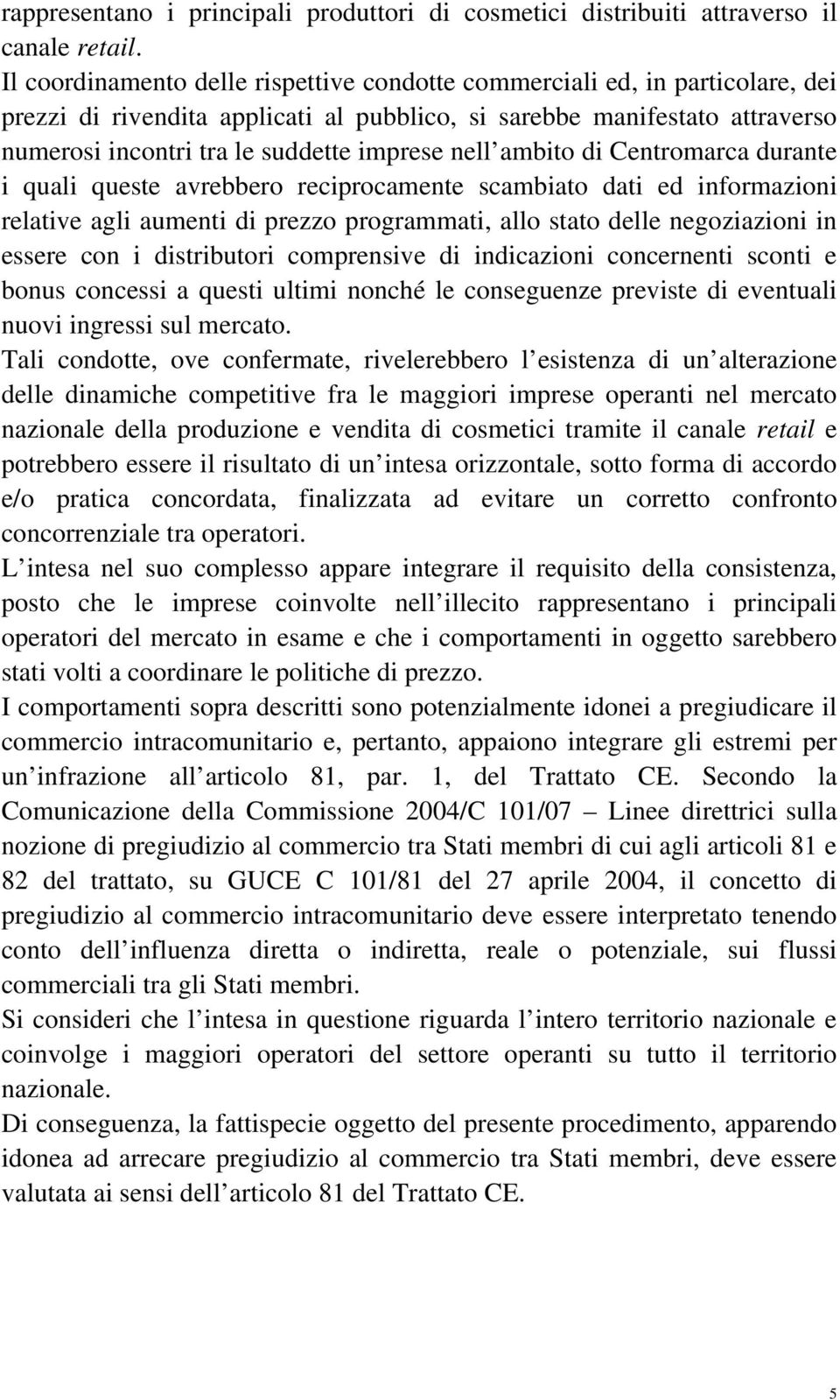 nell ambito di Centromarca durante i quali queste avrebbero reciprocamente scambiato dati ed informazioni relative agli aumenti di prezzo programmati, allo stato delle negoziazioni in essere con i