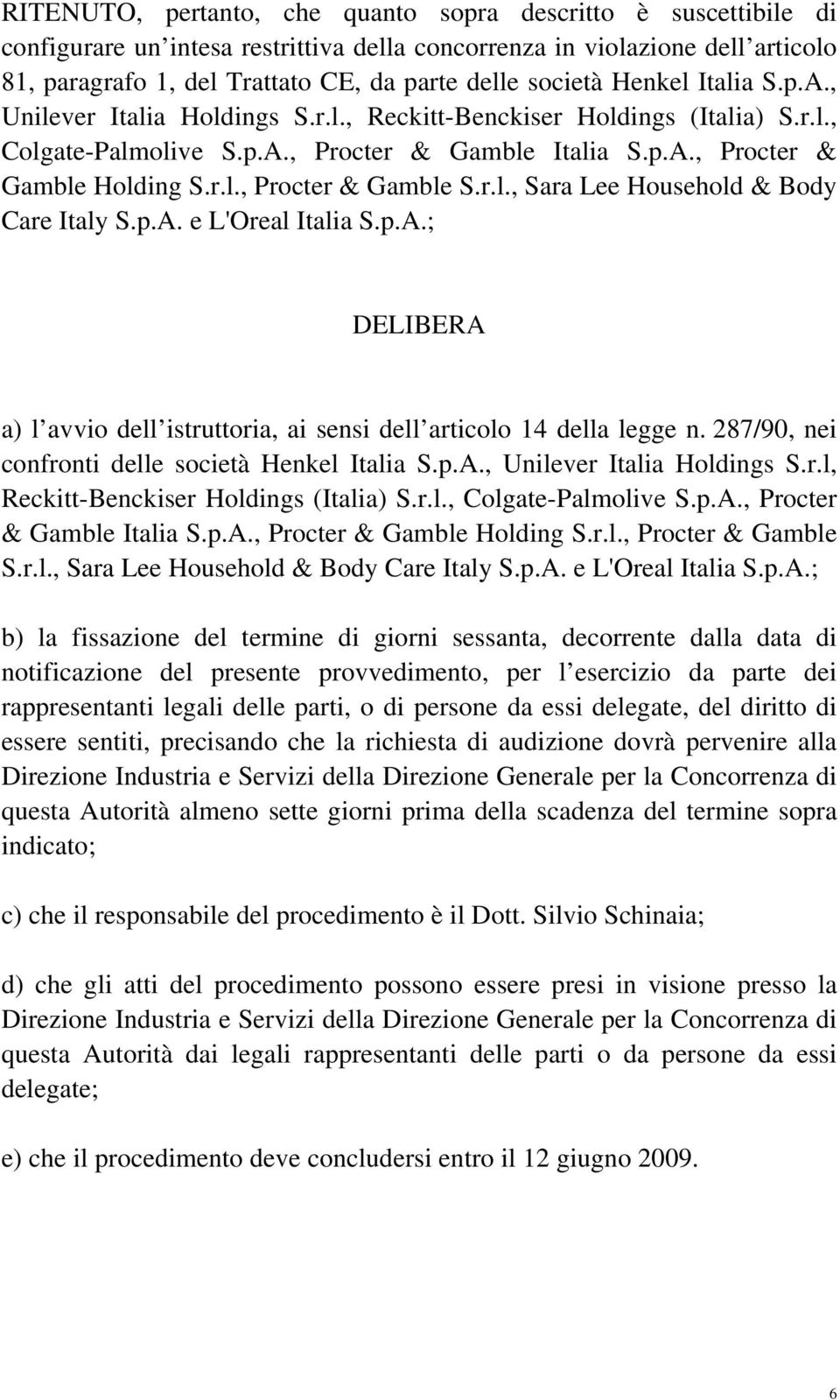 r.l., Sara Lee Household & Body Care Italy S.p.A. e L'Oreal Italia S.p.A.; DELIBERA a) l avvio dell istruttoria, ai sensi dell articolo 14 della legge n.