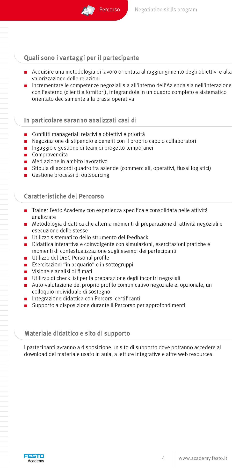 prassi operativa In particolare saranno analizzati casi di Conflitti manageriali relativi a obiettivi e priorità Negoziazione di stipendio e benefit con il proprio capo o collaboratori Ingaggio e