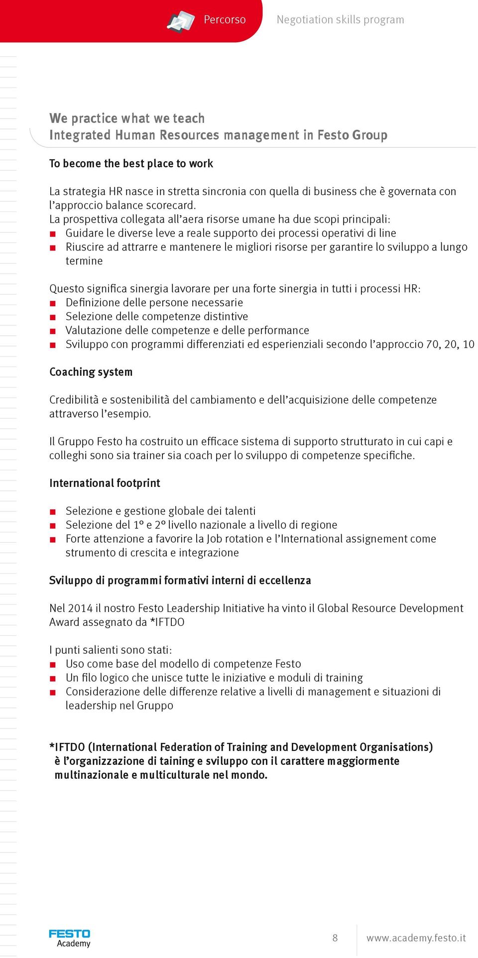 La prospettiva collegata all aera risorse umane ha due scopi principali: Guidare le diverse leve a reale supporto dei processi operativi di line Riuscire ad attrarre e mantenere le migliori risorse