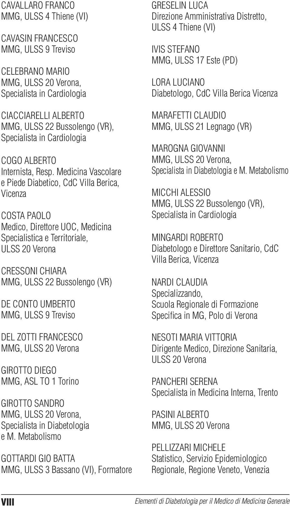 Medicina Vascolare e Piede Diabetico, CdC Villa Berica, Vicenza COSTA PAOLO Medico, Direttore UOC, Medicina Specialistica e Territoriale, CRESSONI CHIARA MMG, ULSS 22 Bussolengo (VR) DE CONTO UMBERTO