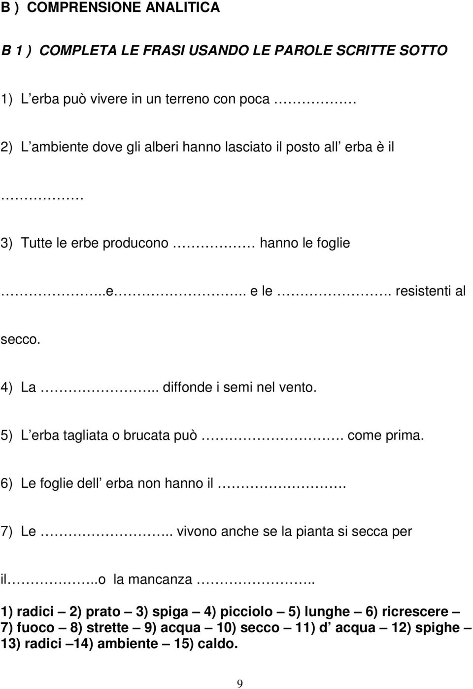 5) L erba tagliata o brucata può. come prima. 6) Le foglie dell erba non hanno il. 7) Le.. vivono anche se la pianta si secca per il..o la mancanza.