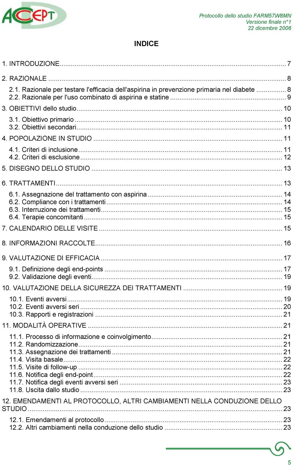 DISEGNO DELLO STUDIO... 13 6. TRATTAMENTI... 13 6.1. Assegnazione del trattamento con aspirina... 14 6.2. Compliance con i trattamenti... 14 6.3. Interruzione dei trattamenti... 15 6.4. Terapie concomitanti.