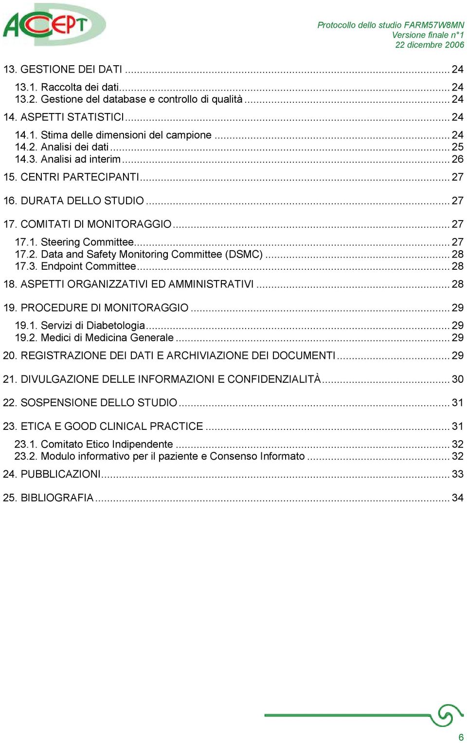 .. 28 17.3. Endpoint Committee... 28 18. ASPETTI ORGANIZZATIVI ED AMMINISTRATIVI... 28 19. PROCEDURE DI MONITORAGGIO... 29 19.1. Servizi di Diabetologia... 29 19.2. Medici di Medicina Generale... 29 20.