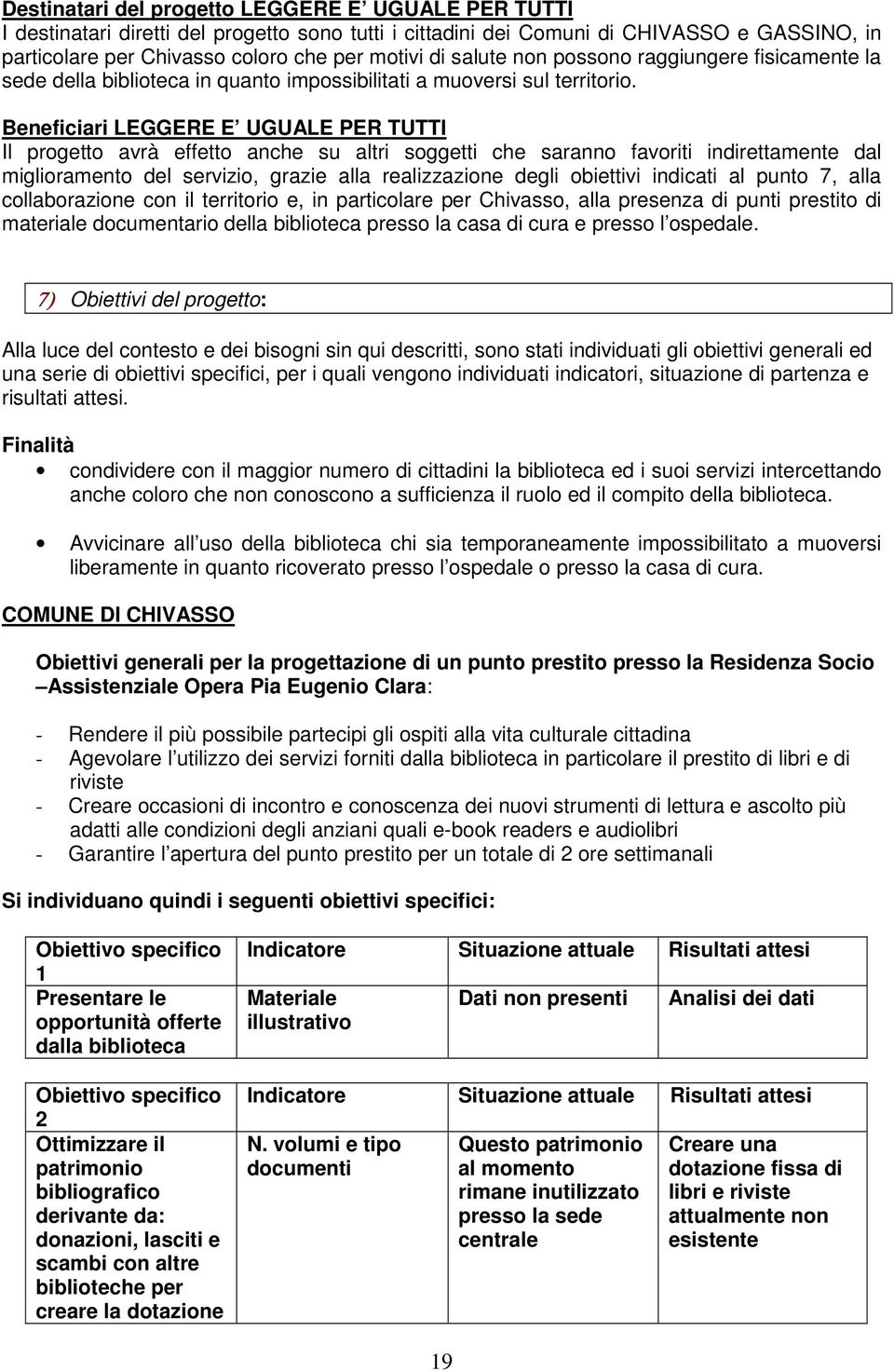 Beneficiari LEGGERE E UGUALE PER TUTTI Il progetto avrà effetto anche su altri soggetti che saranno favoriti indirettamente dal miglioramento del servizio, grazie alla realizzazione degli obiettivi