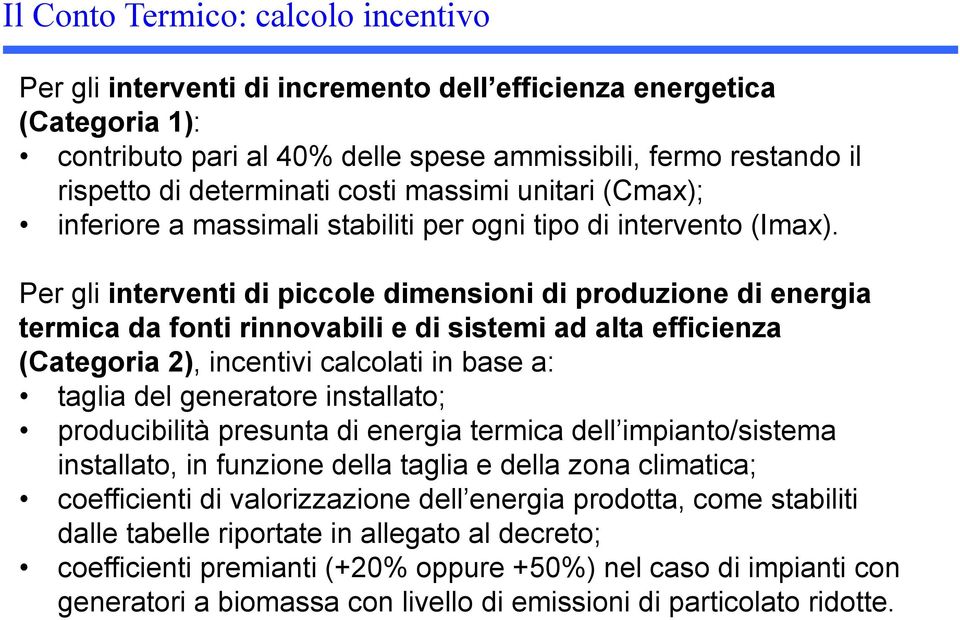 Per gli interventi di piccole dimensioni di produzione di energia termica da fonti rinnovabili e di sistemi ad alta efficienza (Categoria 2), incentivi calcolati in base a: taglia del generatore