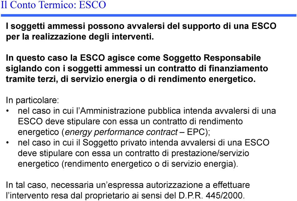 In particolare: nel caso in cui l Amministrazione pubblica intenda avvalersi di una ESCO deve stipulare con essa un contratto di rendimento energetico (energy performance contract EPC); nel caso in