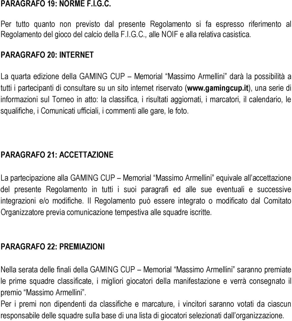 it), una serie di informazioni sul Torneo in atto: la classifica, i risultati aggiornati, i marcatori, il calendario, le squalifiche, i Comunicati ufficiali, i commenti alle gare, le foto.