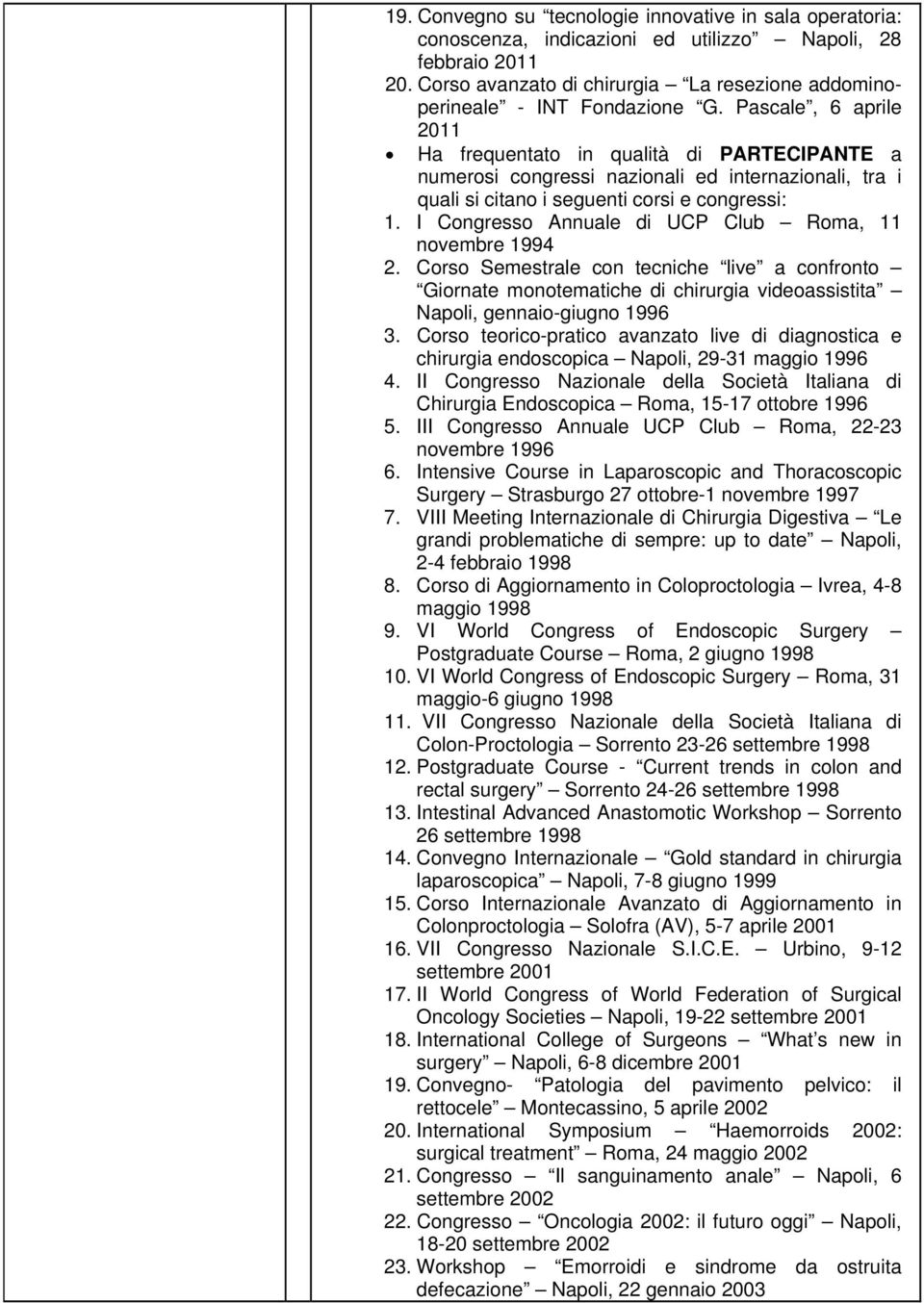 Pascale, 6 aprile 2011 Ha frequentato in qualità di PARTECIPANTE a numerosi congressi nazionali ed internazionali, tra i quali si citano i seguenti corsi e congressi: 1.
