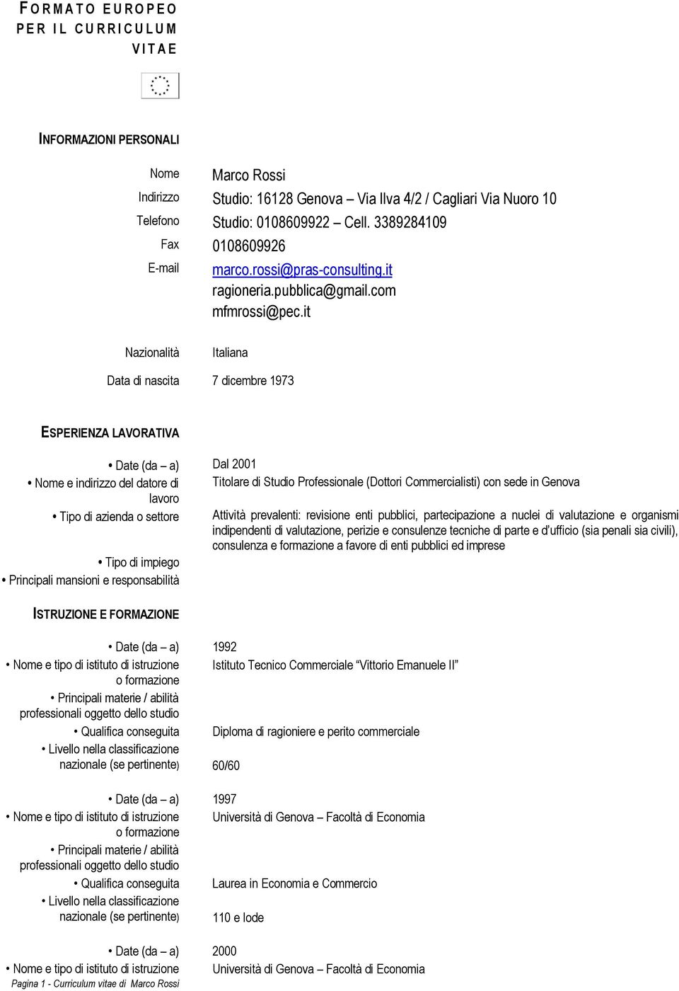it Nazionalità Italiana Data di nascita 7 dicembre 1973 ESPERIENZA LAVORATIVA Date (da a) Dal 2001 Nome e indirizzo del datore di Titolare di Studio Professionale (Dottori Commercialisti) con sede in