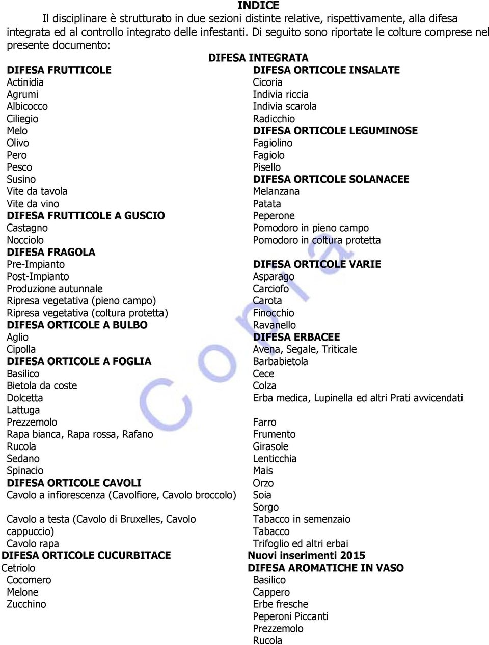 Ciliegio Radicchio Melo DIFESA ORTICOLE LEGUMINOSE Olivo Fagiolino Pero Fagiolo Pesco Pisello Susino DIFESA ORTICOLE SOLANACEE Vite da tavola Melanzana Vite da vino Patata DIFESA FRUTTICOLE A GUSCIO