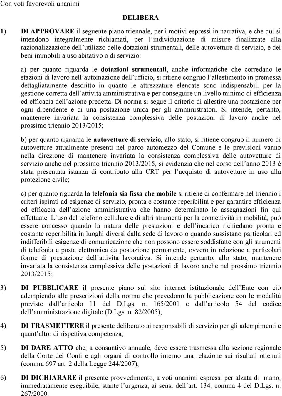 strumentali, anche informatiche che corredano le stazioni di lavoro nell automazione dell ufficio, si ritiene congruo l allestimento in premessa dettagliatamente descritto in quanto le attrezzature