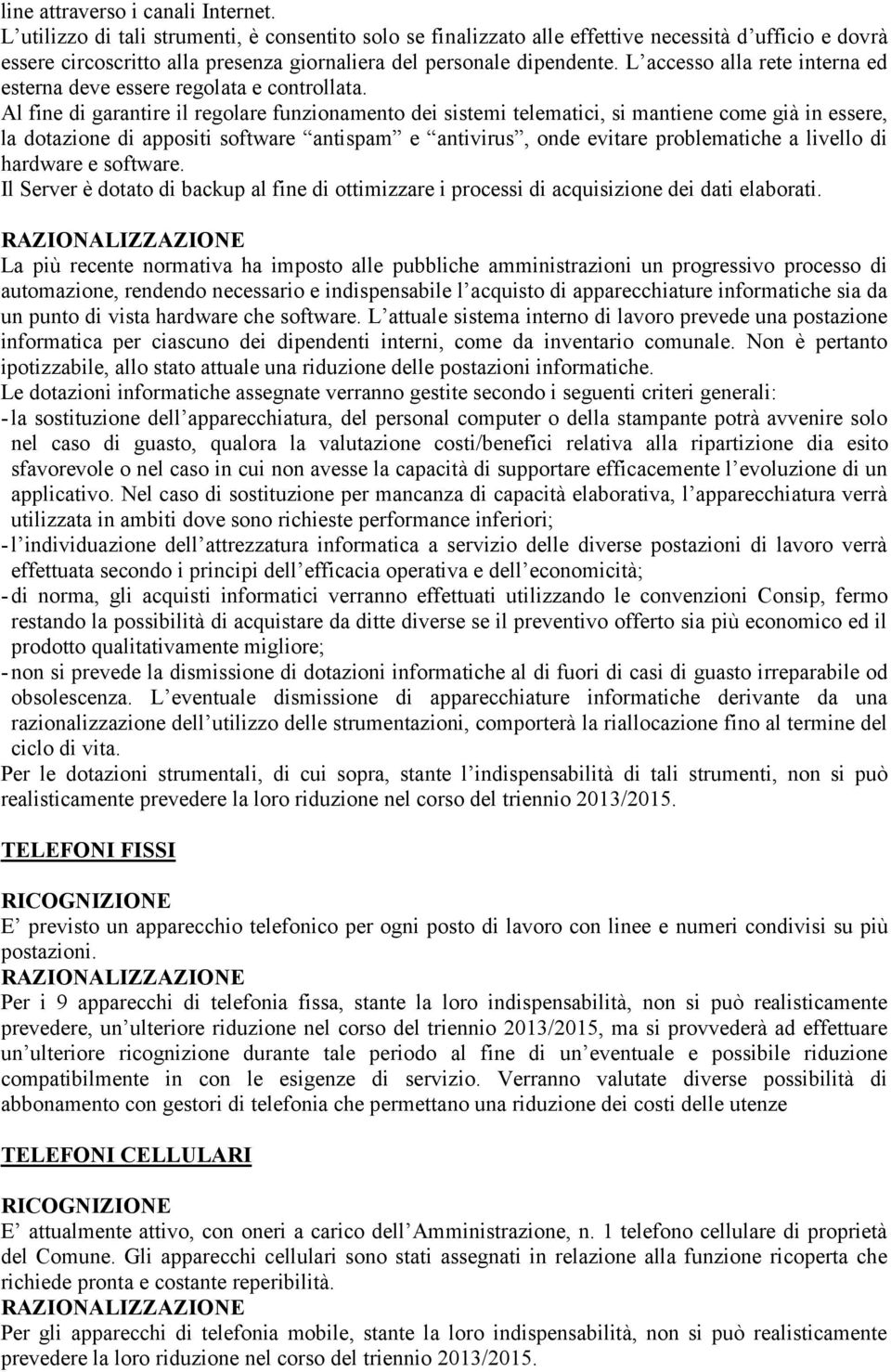 L accesso alla rete interna ed esterna deve essere regolata e controllata.