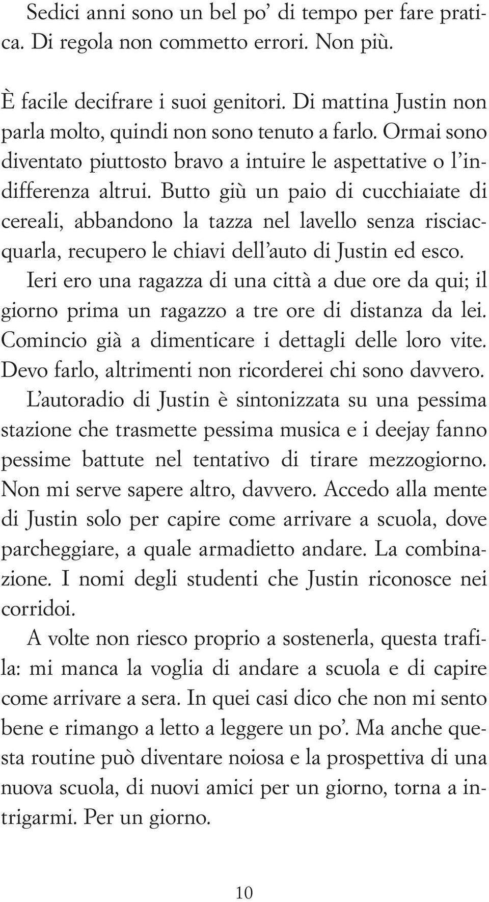 Butto giù un paio di cucchiaiate di cereali, abbandono la tazza nel lavello senza risciacquarla, recupero le chiavi dell auto di Justin ed esco.