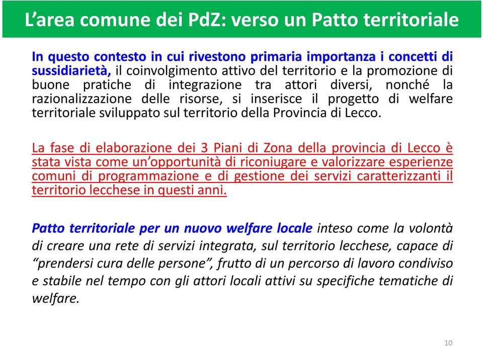 La fase di elaborazione dei 3 Piani di Zona della provincia di Lecco è stata vista come un opportunità di riconiugare e valorizzare esperienze comuni di programmazione e di gestione dei servizi