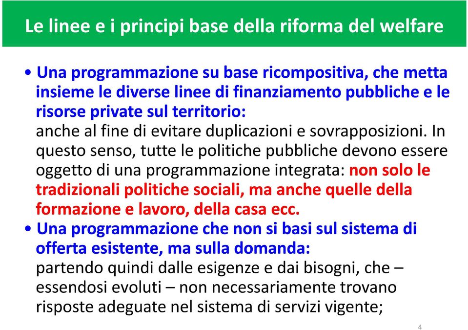 In questo senso, tutte le politiche pubbliche devono essere oggetto di una programmazione integrata: non solo le tradizionali politiche sociali, ma anche quelle della