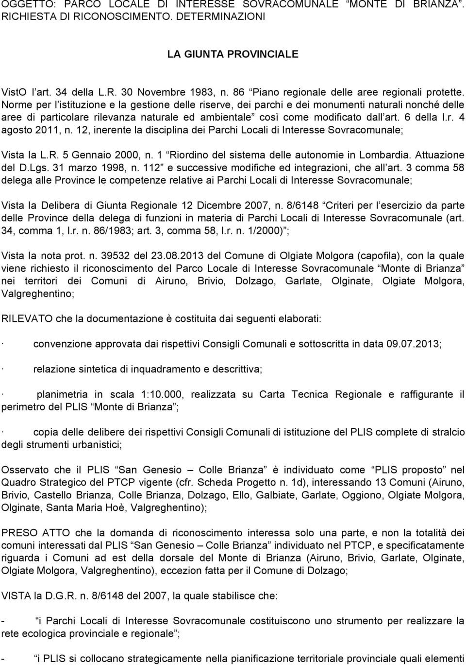 Norme per l istituzione e la gestione delle riserve, dei parchi e dei monumenti naturali nonché delle aree di particolare rilevanza naturale ed ambientale così come modificato dall art. 6 della l.r. 4 agosto 2011, n.