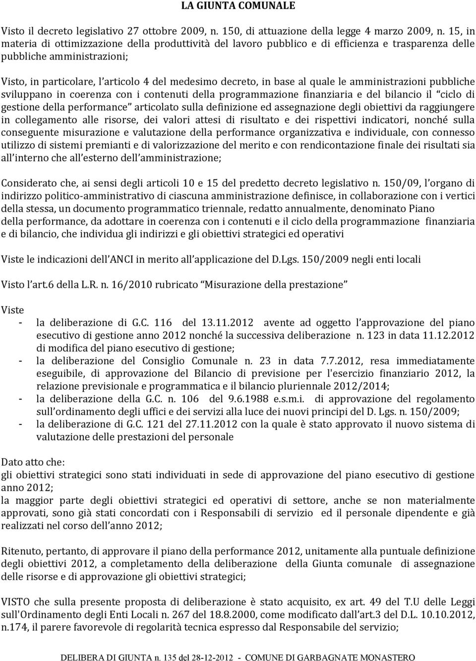 base al quale le amministrazioni pubbliche sviluppano in coerenza con i contenuti della programmazione finanziaria e del bilancio il ciclo di gestione della performance articolato sulla definizione