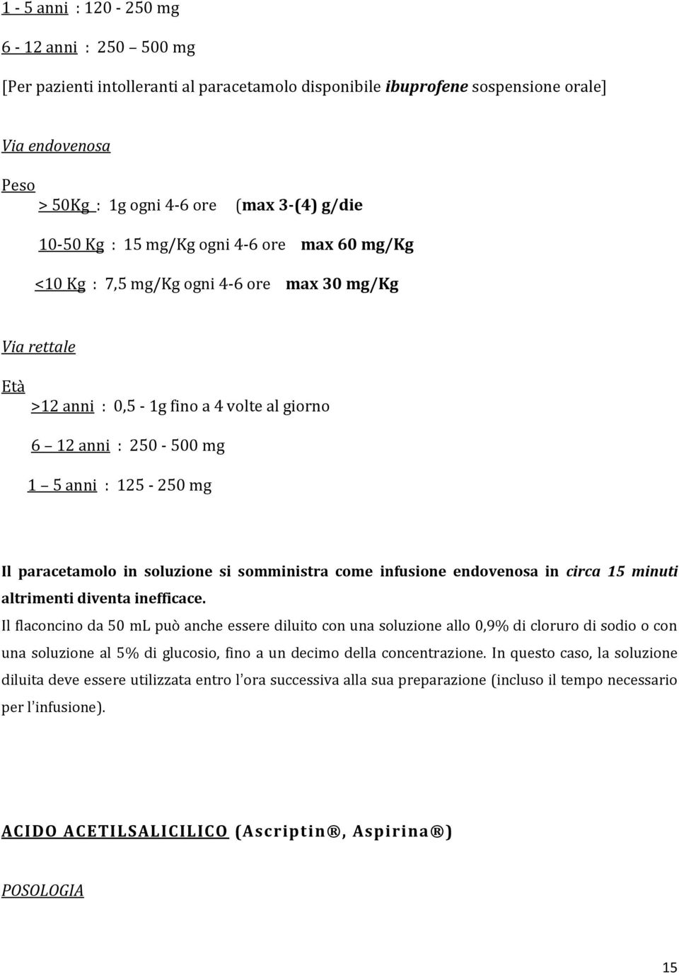 paracetamolo in soluzione si somministra come infusione endovenosa in circa 15 minuti altrimenti diventa inefficace.