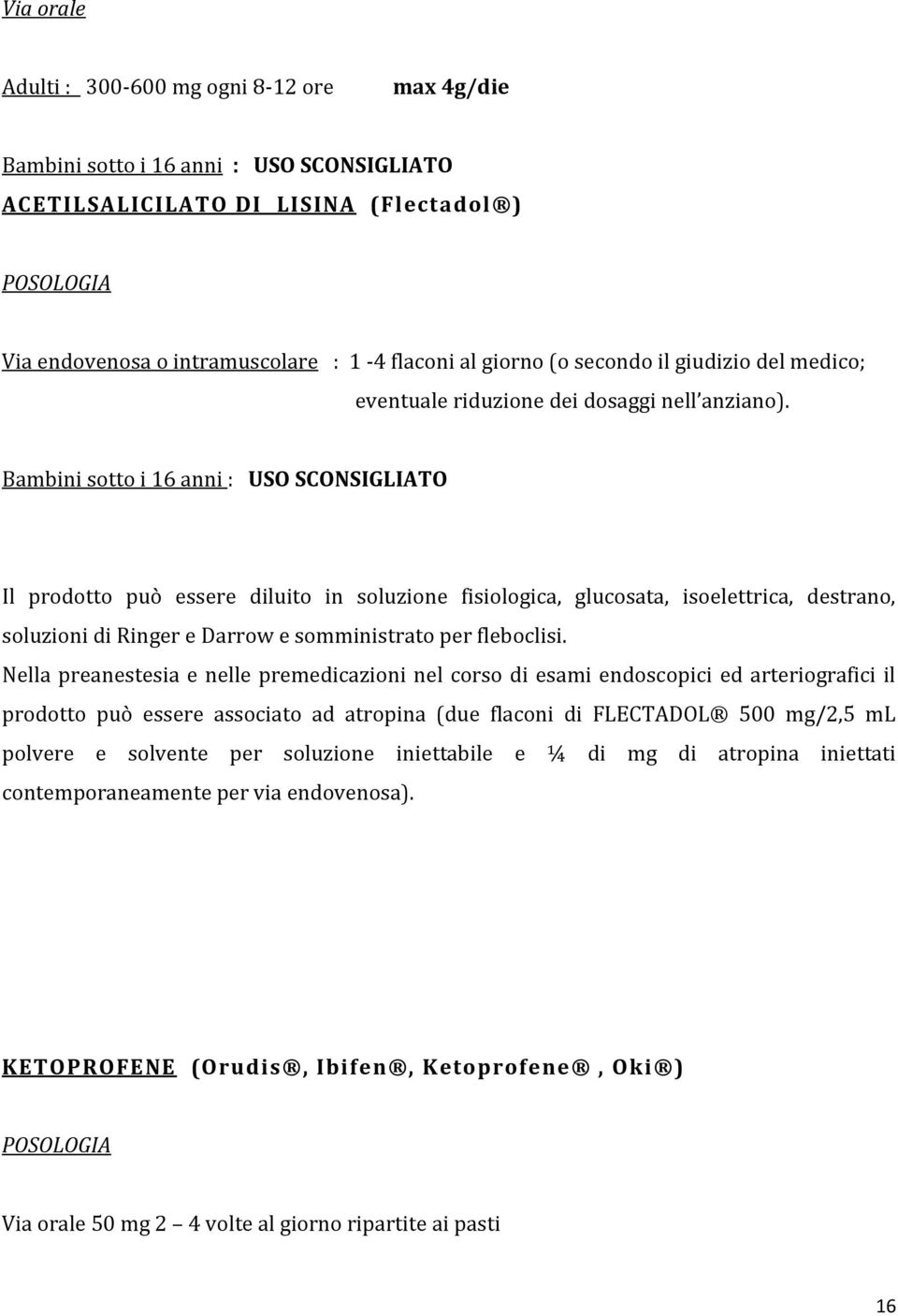 Bambini sotto i 16 anni : USO SCONSIGLIATO Il prodotto può essere diluito in soluzione fisiologica, glucosata, isoelettrica, destrano, soluzioni di Ringer e Darrow e somministrato per fleboclisi.