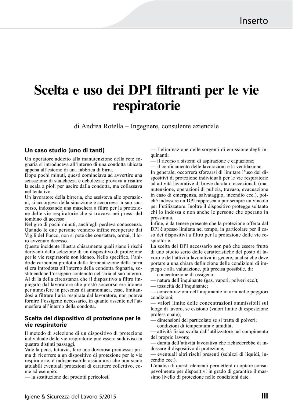 Dopo pochi minuti, questi cominciava ad avvertire una sensazione di stanchezza e debolezza; provava a risalire la scala a pioli per uscire dalla condotta, ma collassava nel tentativo.