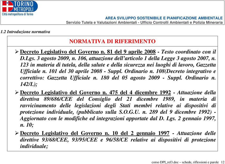 Ordinario n. 108(Decreto integrativo e correttivo: Gazzetta Ufficiale n. 180 del 05 agosto 2009 - Suppl. Ordinario n. 142/L); Decreto Legislativo del Governo n.