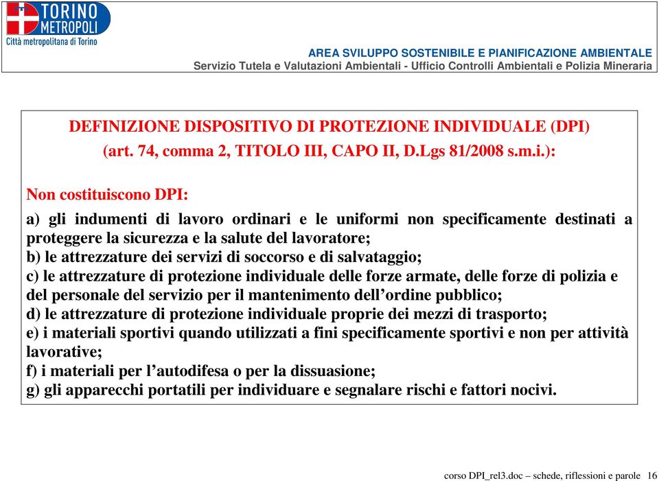 soccorso e di salvataggio; c) le attrezzature di protezione individuale delle forze armate, delle forze di polizia e del personale del servizio per il mantenimento dell ordine pubblico; d) le