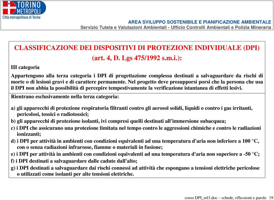 Nel progetto deve presupporsi porsi che la persona che usa il DPI non abbia la possibilità di percepire tempestivamente la verificazione istantanea di effetti lesivi.