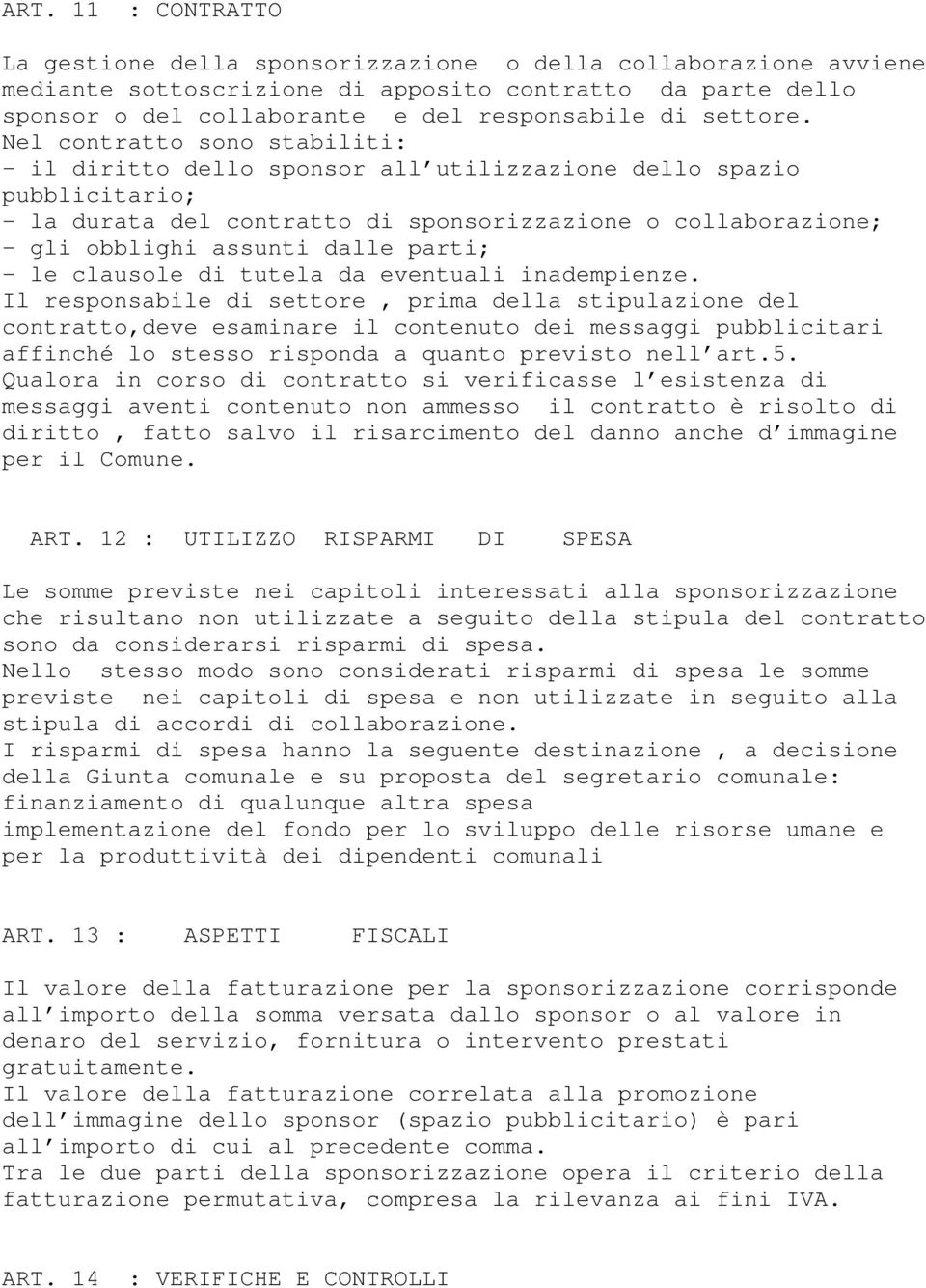 Nel contratto sono stabiliti: - il diritto dello sponsor all utilizzazione dello spazio pubblicitario; - la durata del contratto di sponsorizzazione o collaborazione; - gli obblighi assunti dalle