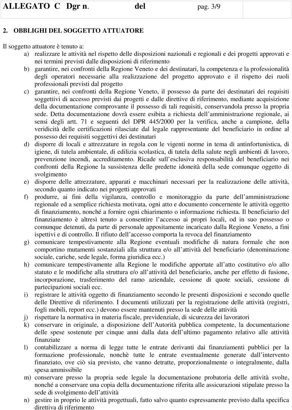 disposizioni di riferimento b) garantire, nei confronti della Regione Veneto e dei destinatari, la competenza e la professionalità degli operatori necessarie alla realizzazione del progetto approvato