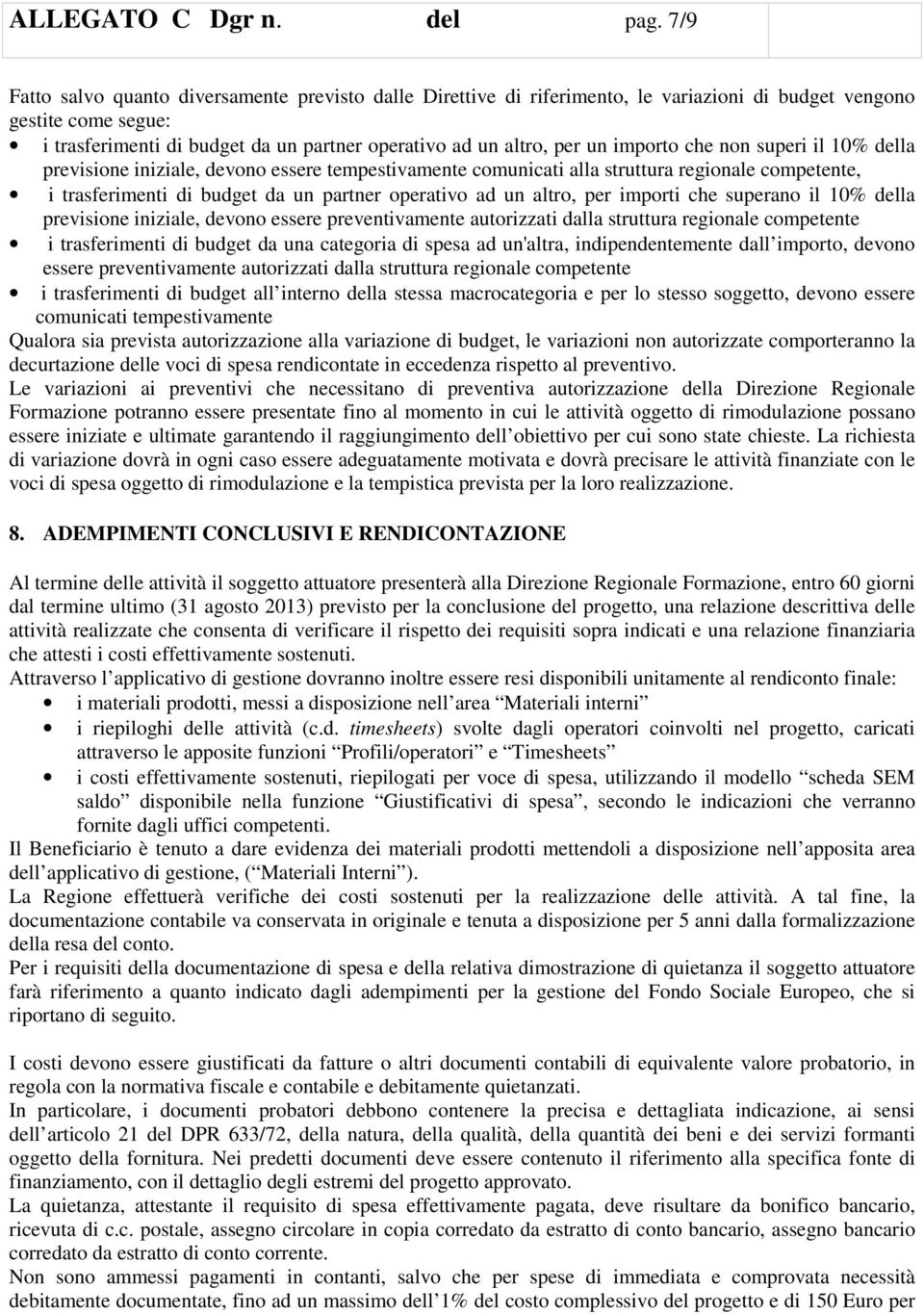 importo che non superi il 10% della previsione iniziale, devono essere tempestivamente comunicati alla struttura regionale competente, i trasferimenti di budget da un partner operativo ad un altro,