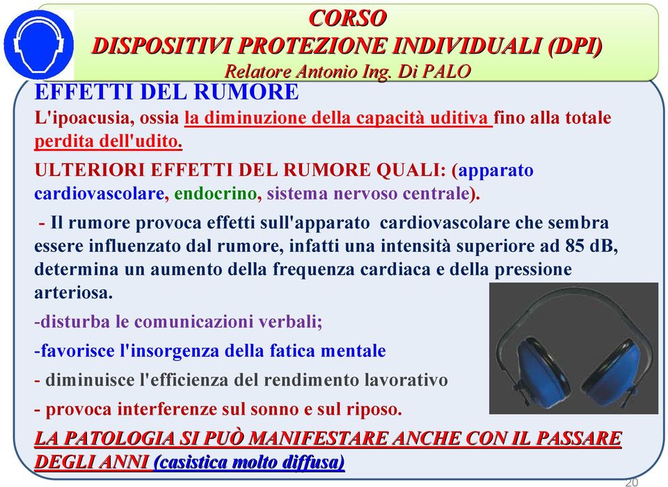 - Il rumore provoca effetti sull'apparato cardiovascolare che sembra essere influenzato dal rumore, infatti una intensità superiore ad 85 db, determina un aumento della