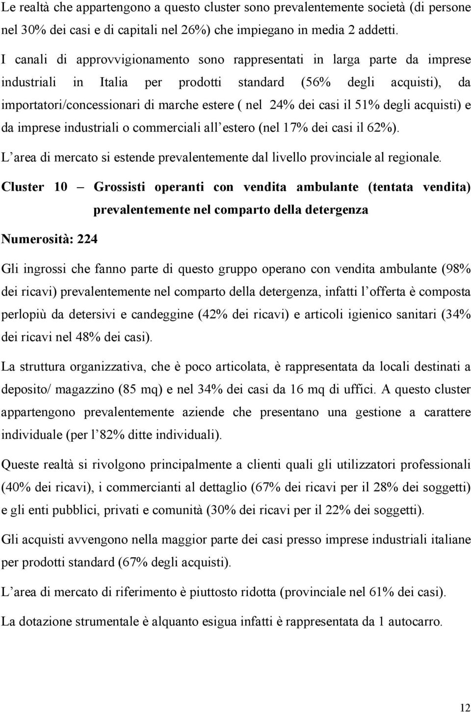 dei casi il 51% degli acquisti) e da imprese industriali o commerciali all estero (nel 17% dei casi il 62%). L area di mercato si estende prevalentemente dal livello provinciale al regionale.