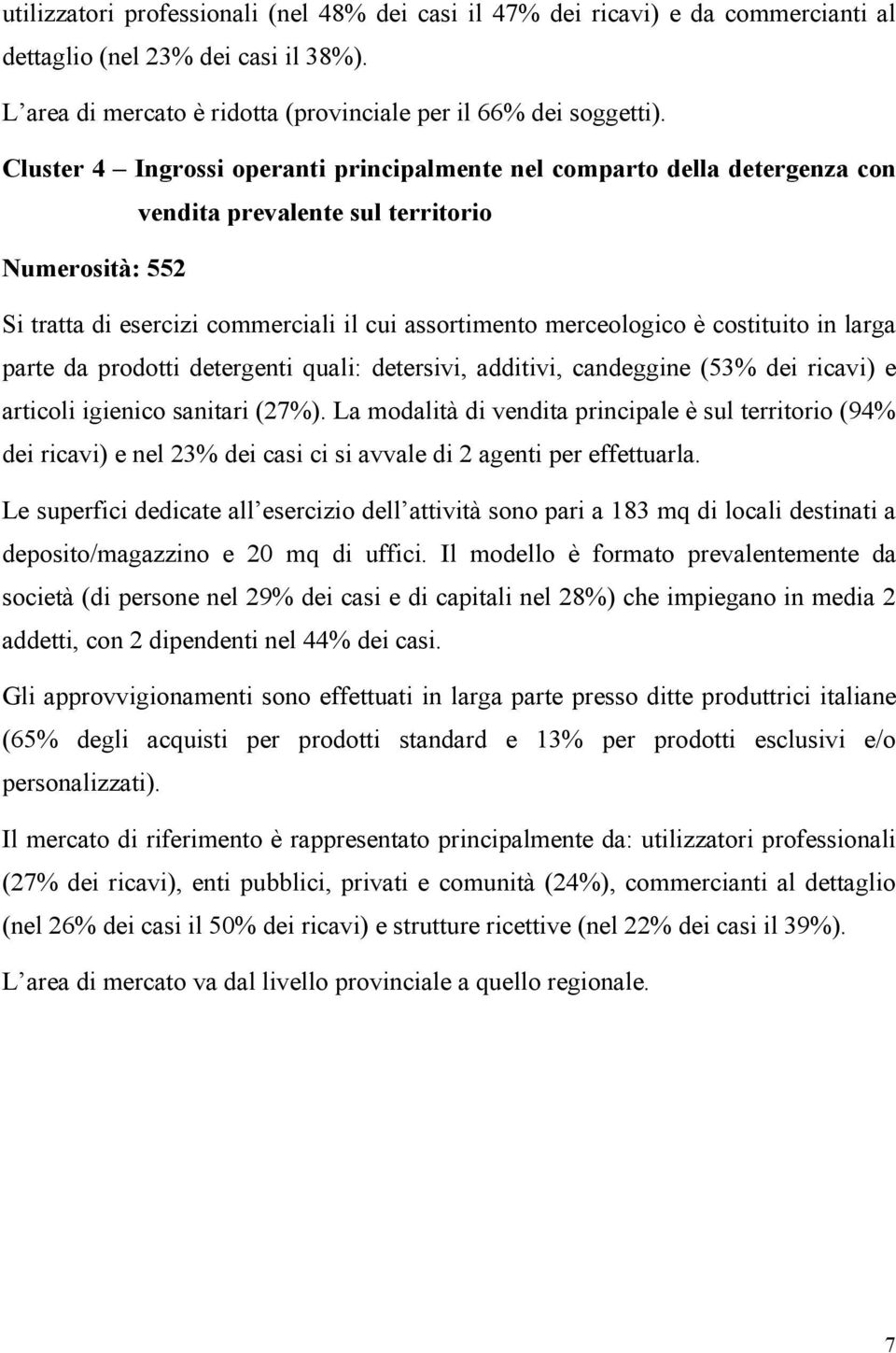 costituito in larga parte da prodotti detergenti quali: detersivi, additivi, candeggine (53% dei ricavi) e articoli igienico sanitari (27%).