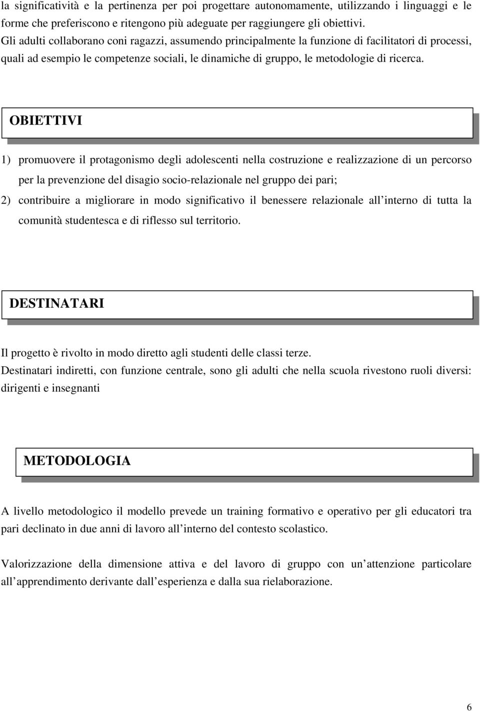 OBIETTIVI 1) promuovere il protagonismo degli adolescenti nella costruzione e realizzazione di un percorso per la prevenzione del disagio socio-relazionale nel gruppo dei pari; 2) contribuire a