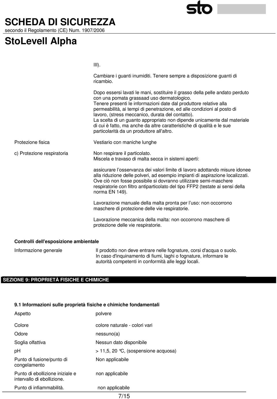 Tenere presenti le informazioni date dal produttore relative alla permeabilità, ai tempi di penetrazione, ed alle condizioni al posto di lavoro, (stress meccanico, durata del contatto).