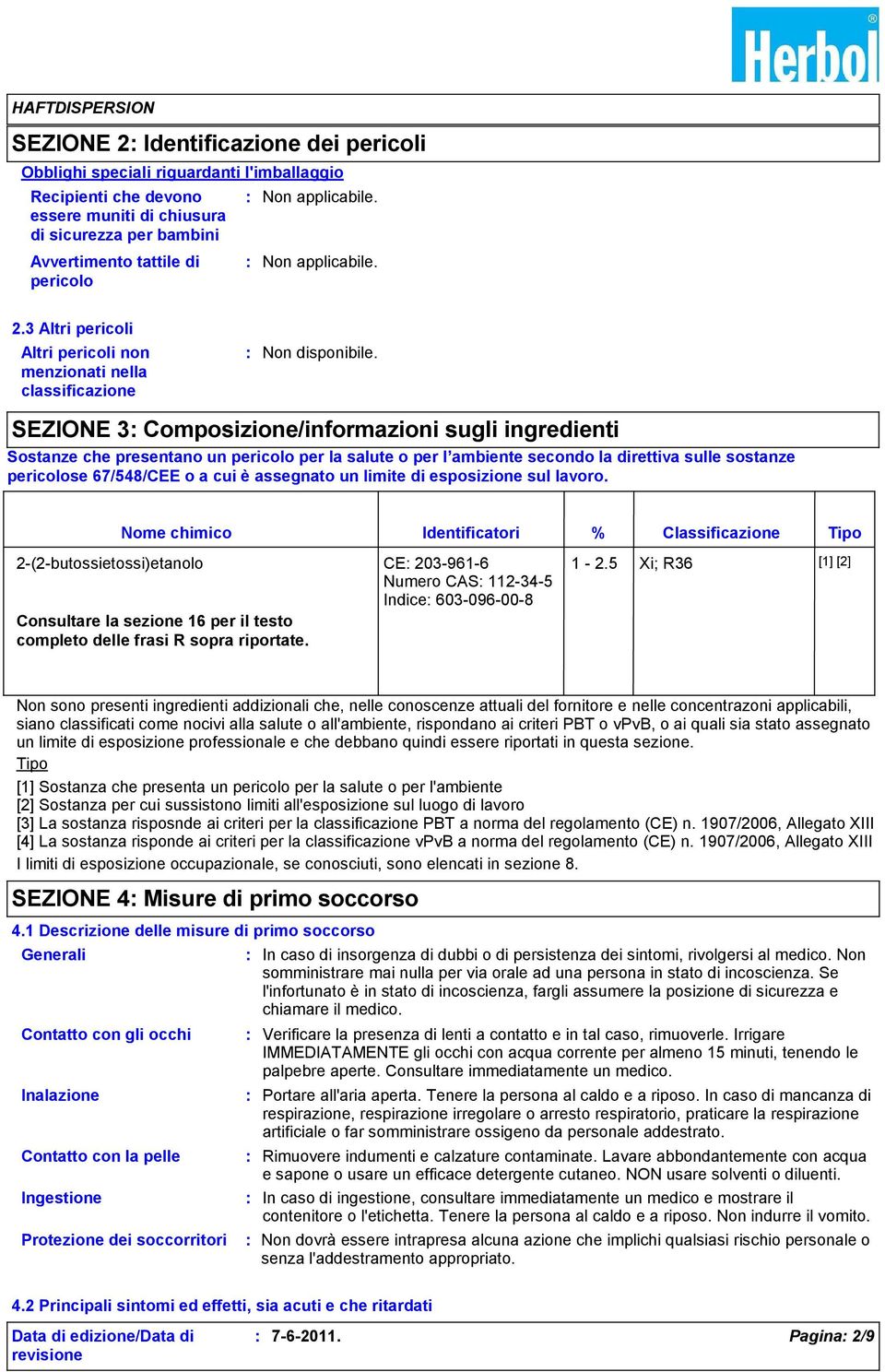 3 Altri pericoli Altri pericoli non menzionati nella classificazione SEZIONE 3 Composizione/informazioni sugli ingredienti Sostanze che presentano un pericolo per la salute o per l ambiente secondo