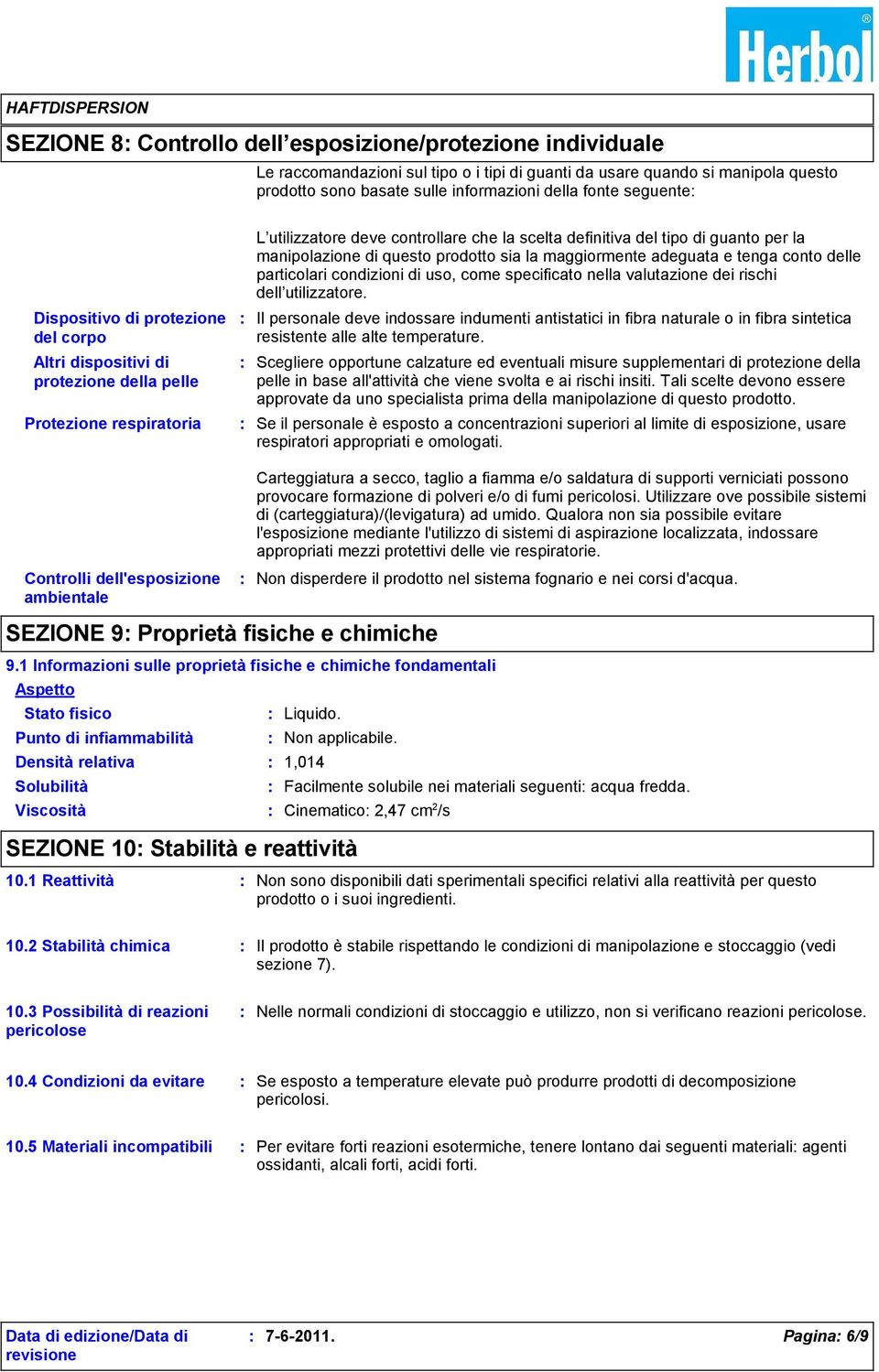 manipolazione di questo prodotto sia la maggiormente adeguata e tenga conto delle particolari condizioni di uso, come specificato nella valutazione dei rischi dell utilizzatore.