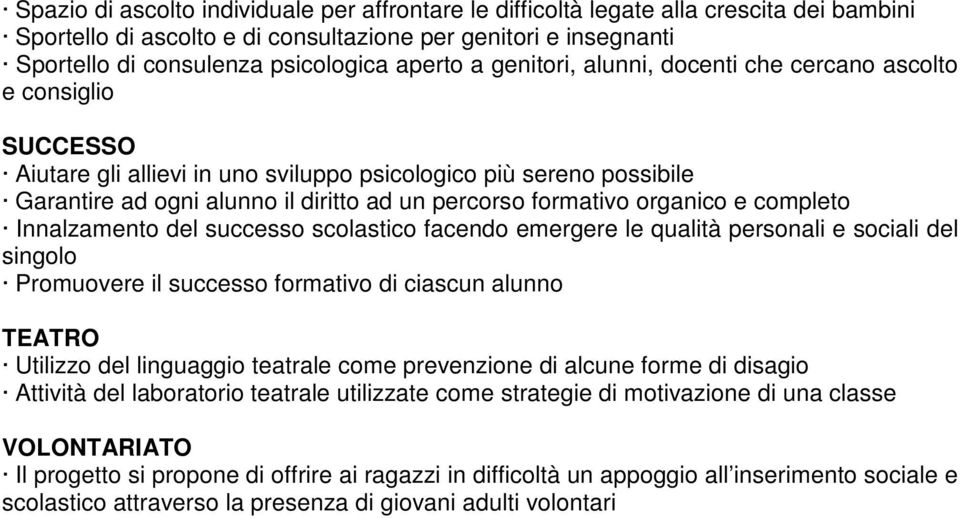 formativo organico e completo Innalzamento del successo scolastico facendo emergere le qualità personali e sociali del singolo Promuovere il successo formativo di ciascun alunno TEATRO Utilizzo del