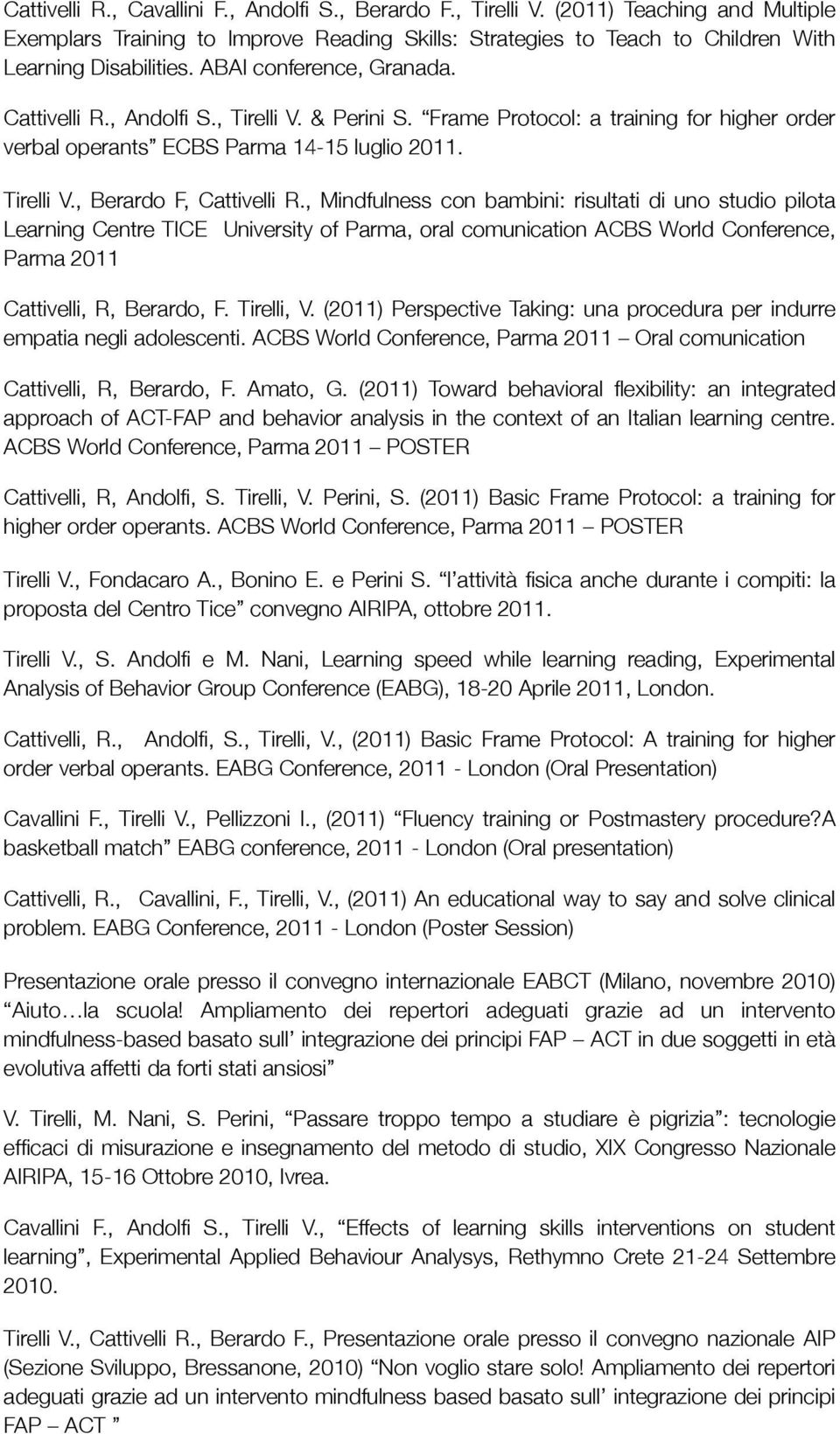 , Mindfulness con bambini: risultati di uno studio pilota Learning Centre TICE University of Parma, oral comunication ACBS World Conference, Parma 2011 Cattivelli, R, Berardo, F. Tirelli, V.