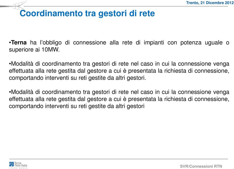 richiesta di connessione, comportando interventi su reti gestite da altri gestori.