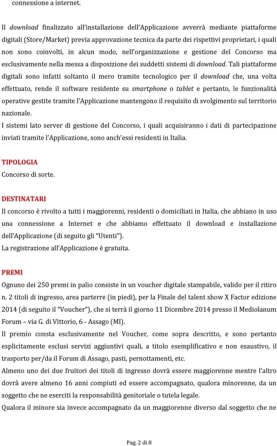 coinvolti, in alcun modo, nell organizzazione e gestione del Concorso ma esclusivamente nella messa a disposizione dei suddetti sistemi di download.